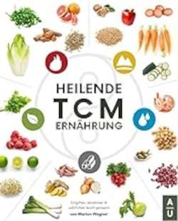 Heilende TCM Ernährung Diätetik Rezepte aus der TCM zur Kräftigung und Stärkung