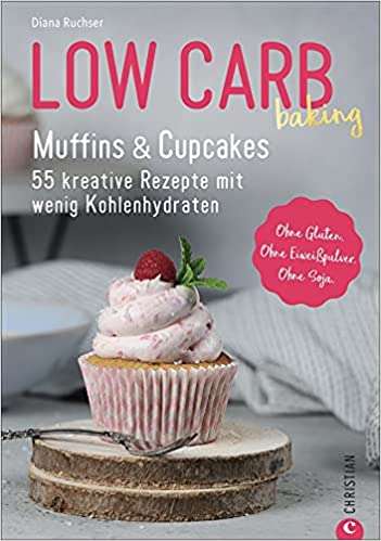 Low Carb Backbuch, Muffins & Cupcakes: Low Carb backen mit 55 kohlenhydratarmen Rezepten