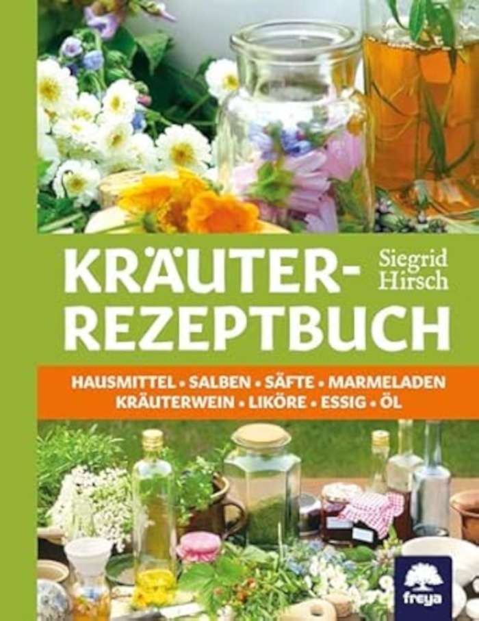 Kräuterrezeptbuch mit vielen Rezepten zum Kochen, Tinkturen, Tee und andere Anwendungen