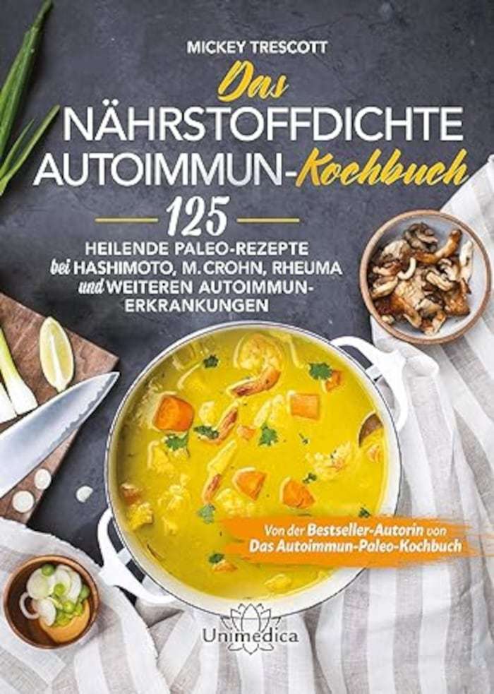 Nährstoffdichte Autoimmun-Kochbuch - Rezepte für das Autoimmun-Protokoll und Ernährung bei Autoimmunerkrankungen wie Rheuma, Hashimoto